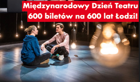 Międzynarodowy Dzień Teatru w Teatrze Powszechnym – 600 biletów na 600 lat Łodzi!